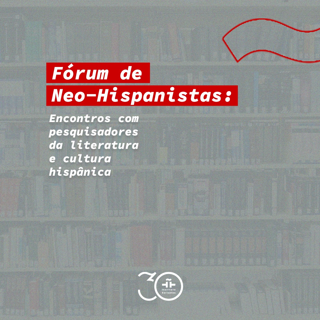 Fórum de neo-hispanistas: encontros com pesquisadores da literatura e cultura hispânica