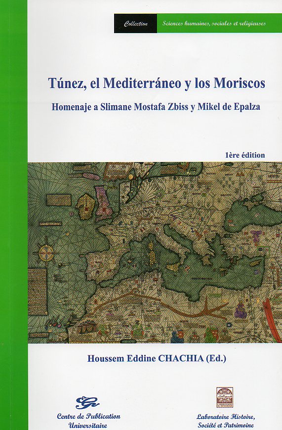 Túnez, el Mediterráneo y los Moriscos: Homenaje a Slimane Mostafa Zbiss y Mikel de Epalza 
