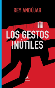Presentación del libro «Los gestos inútiles», de Rey Andújar