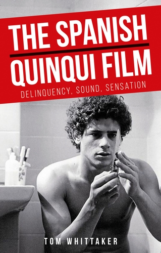 The Spanish Quinqui Film. Delinquency, Sound, Sensation, by Tom Whittaker