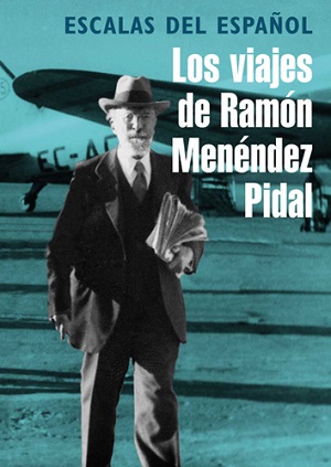 Escalas del español. Los viajes de Ramón Menéndez Pidal