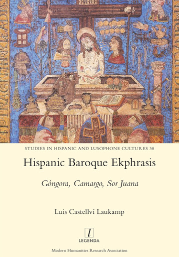 Hispanic Baroque Ekphrasis. Góngora, Camargo, Sor Juana, de Luis Castellvi