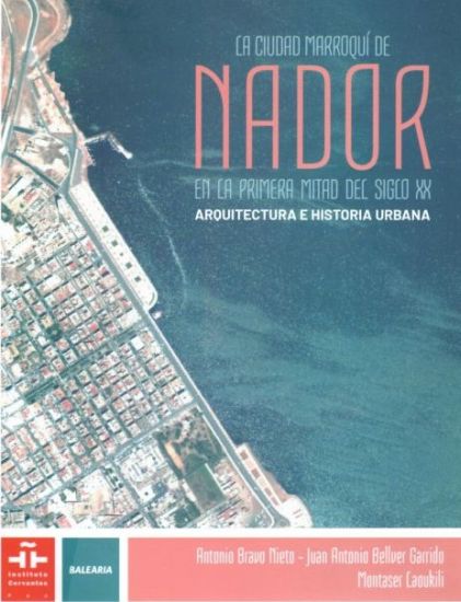 La ciudad marroquí de Nador en la primera mitad del siglo XX. Arquitectura e historia urbana
