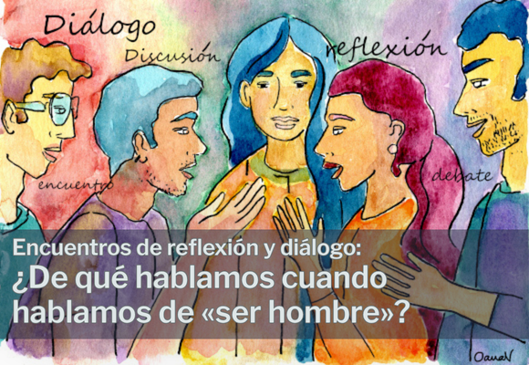 Encuentros de reflexión y diálogo: 1. ¿De qué hablamos cuando hablamos de «ser hombre»? 