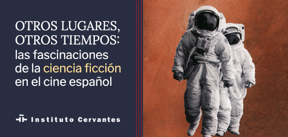 Otros lugares, otros tiempos. Las fascinaciones de la ciencia ficción en el cine español