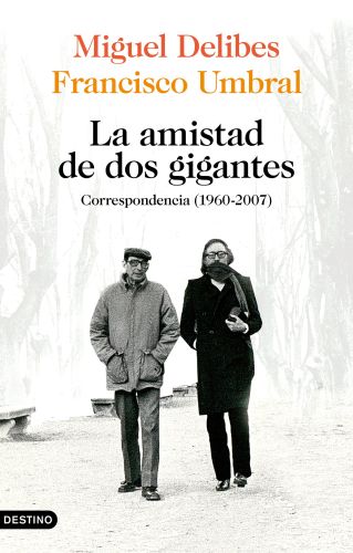 Miguel Delibes, Francisco Umbral. La amistad de dos gigantes. Correspondencia (1960-2007) 
