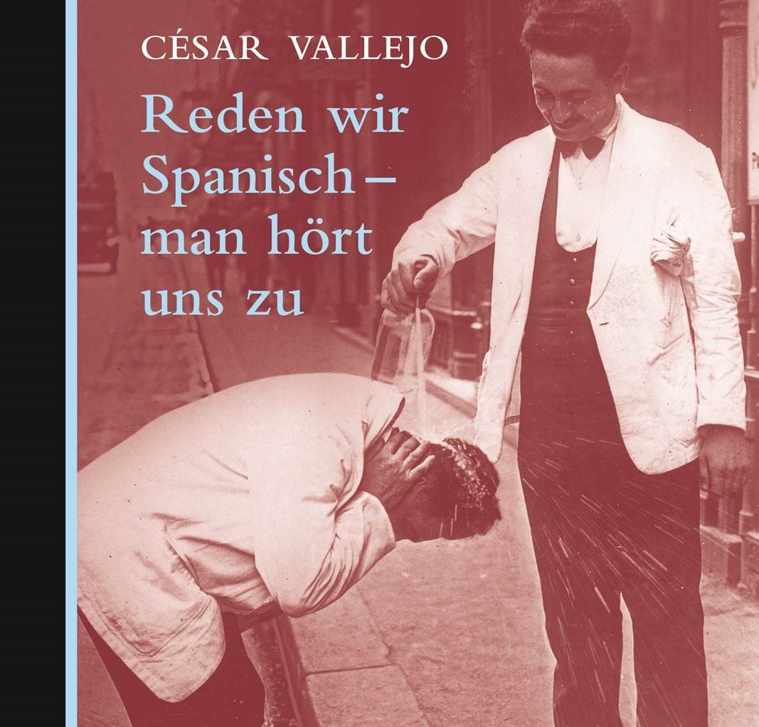 César Vallejo: "Reden wir Spanisch – man hört uns zu. Berichte aus Europa 1923-1930"